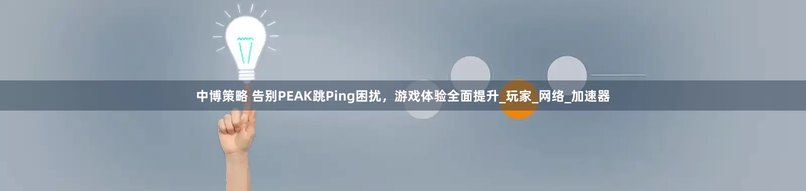 中博策略 告别PEAK跳Ping困扰，游戏体验全面提升_玩家_网络_加速器