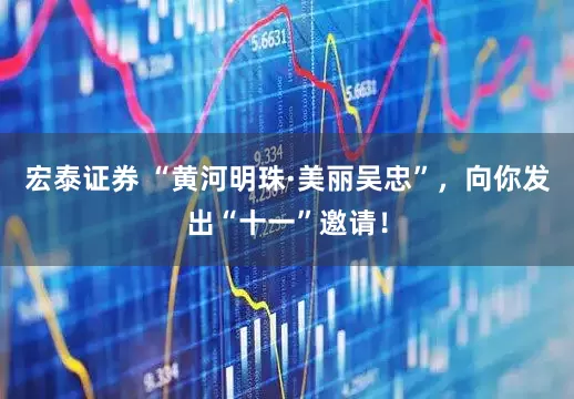 宏泰证券 “黄河明珠·美丽吴忠”，向你发出“十一”邀请！